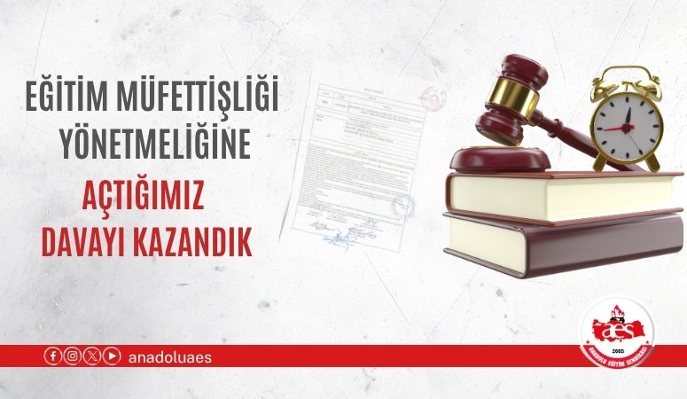 EĞİTİM MÜFETTİŞLİĞİ YÖNETMELİĞİNE AÇTIĞIMIZ DAVAYI KAZANDIK